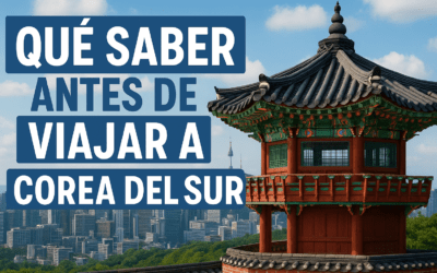 Qué saber antes de viajar a Corea del Sur: consejos prácticos