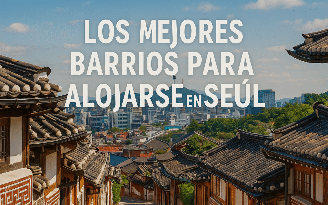 Los mejores barrios para alojarse en Seúl (guía 2025)
